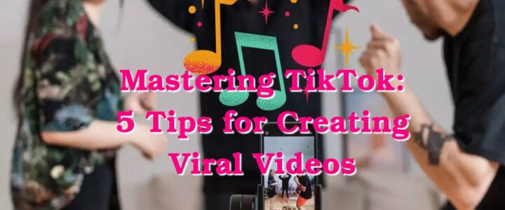 Mastering TikTok: 5 Tips for Creating Viral Videos